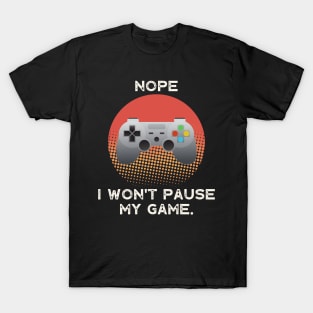 Nope , I Won't Pause My Game - Vintage Retro T-Shirt